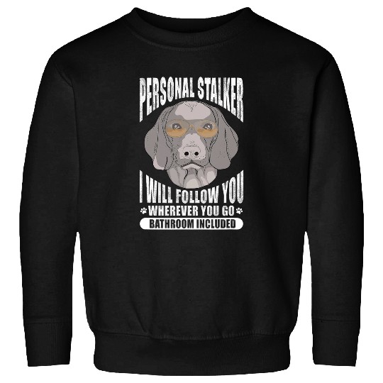 Weimaraner Personal Stalker Will Follow You Wherever You Go 1 Sweatshirts