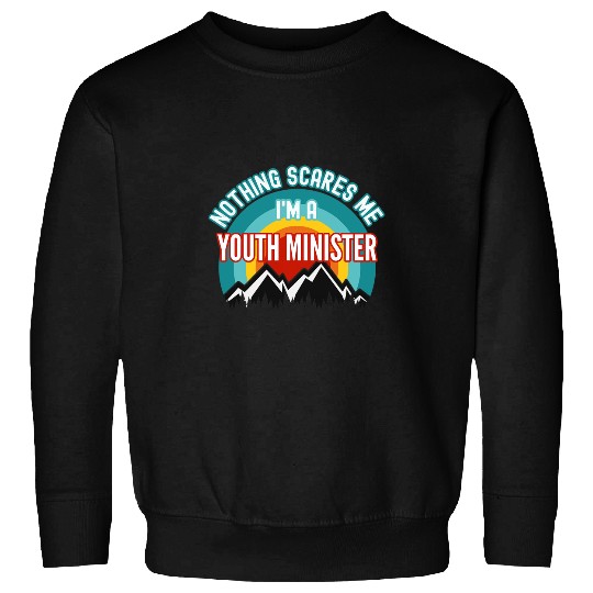 Nothing Scares Me Im A Youth Minister Funny Gift Sweatshirts