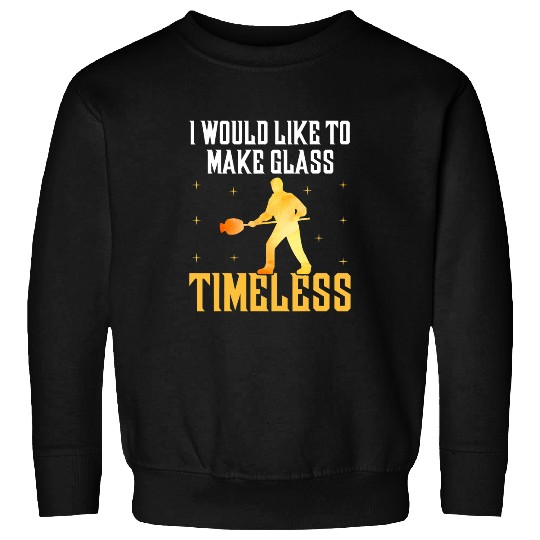 Discover I Would Like To Make Glass Timeless Glassblowing Fanatic Sweatshirts