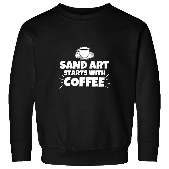 Sand art starts with coffee funny Sweatshirts