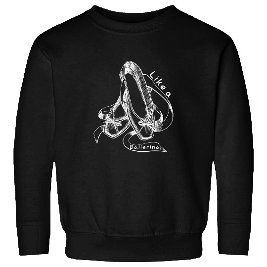 Like a Ballerina Ballet Dancing Sweatshirts