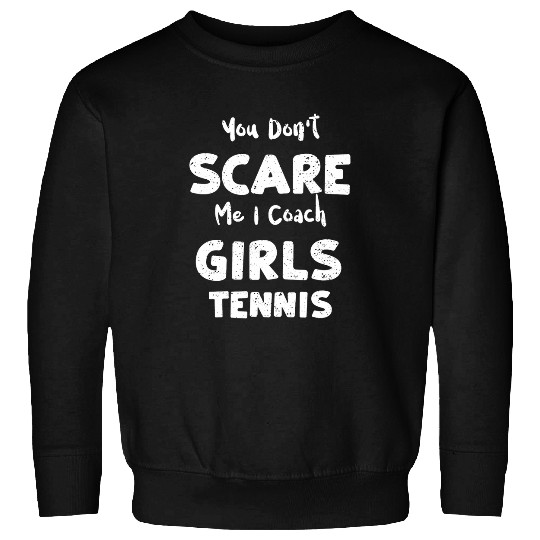 Tennis You Dont Scare Me I Coachs Girls Tennis Sports Sweatshirts