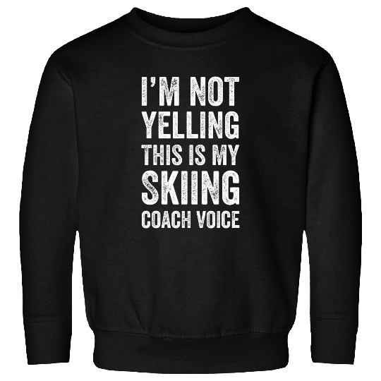Im Not Yelling This Is My Skiing Coachs Voice Sweatshirts