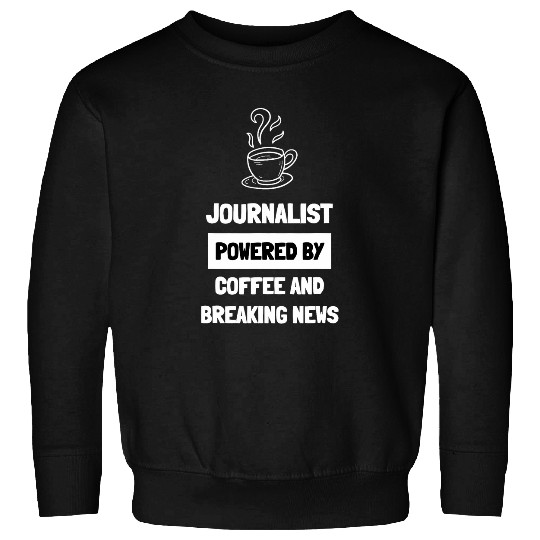 Journalist Powered by Coffee And Breaking News Sweatshirts