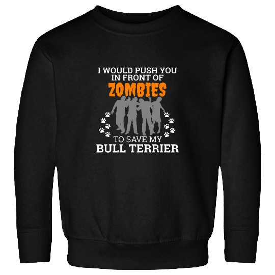 Push You In Front of Zombies Save Bull Terrier Dog Sweatshirts