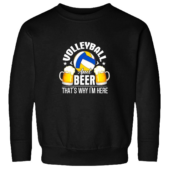 Volleyball And Beer Thats Why Im Here Funny Drinking Sweatshirts