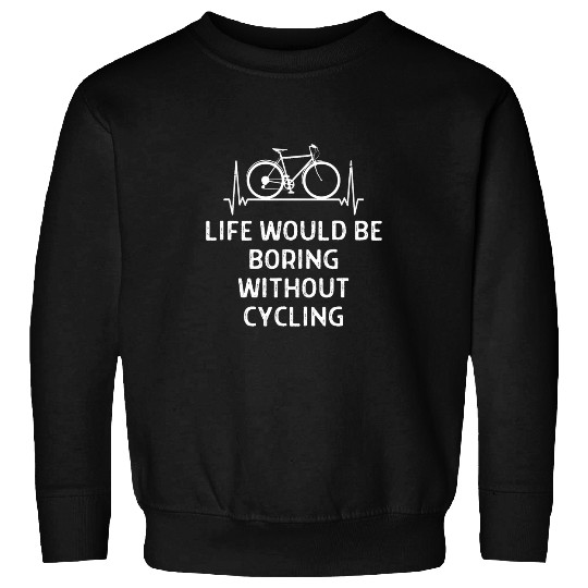 Life Would Be Boring Without Cycling Women Men Sweatshirts
