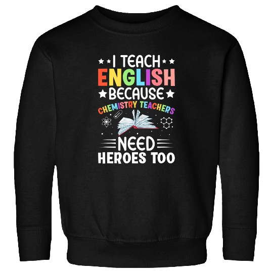 I Teach English Because Chemistry Teachers Need Heroes Too 2 Sweatshirts