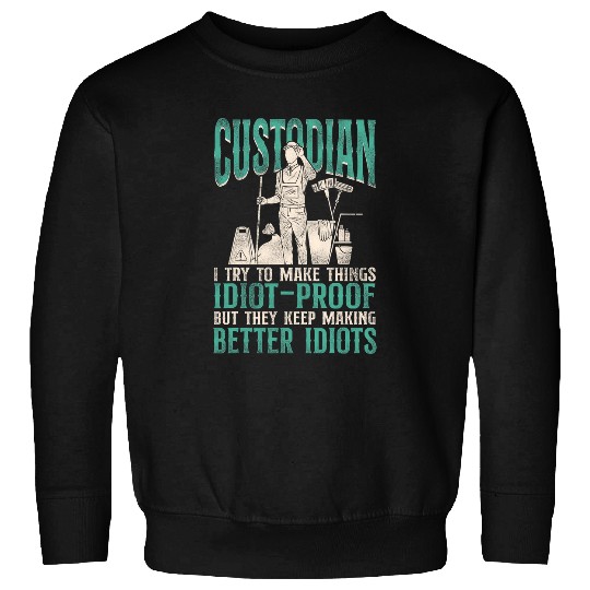 School Custodian Janitor Custodian I Try To Make Things Sweatshirts