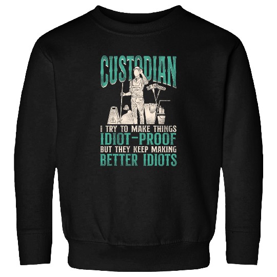 School Custodian Janitor Custodian I Try To Make Things Sweatshirts
