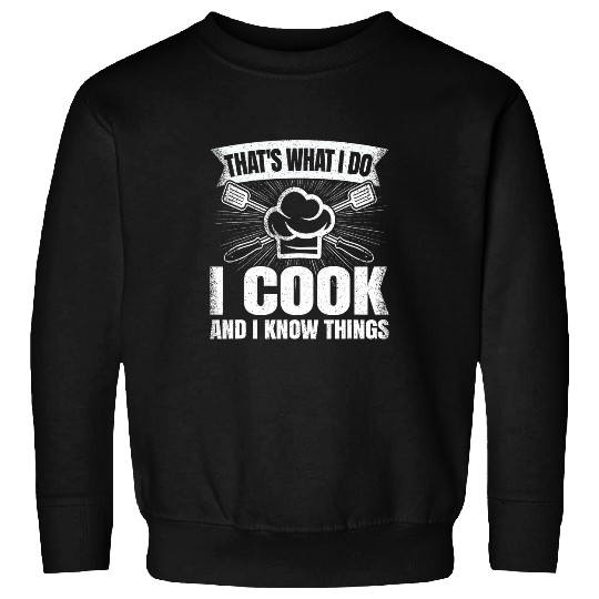 Thats What I Do I Cook And I Know Things Chef Cook Cooking Sweatshirts