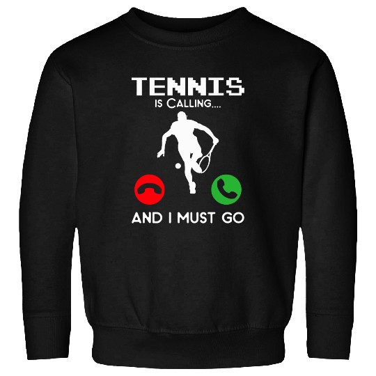 Tennis Is Calling And I Must Go For A Tennis Player 1 Sweatshirts