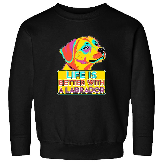 Life Is Better A Black Lab Funny Colorful Black Labrador Sweatshirts