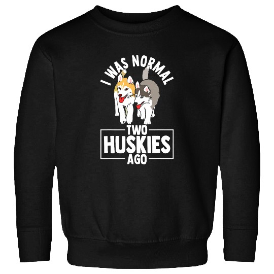 Siberian Husky I Was Normal Two Huskies Ago Gift Sweatshirts