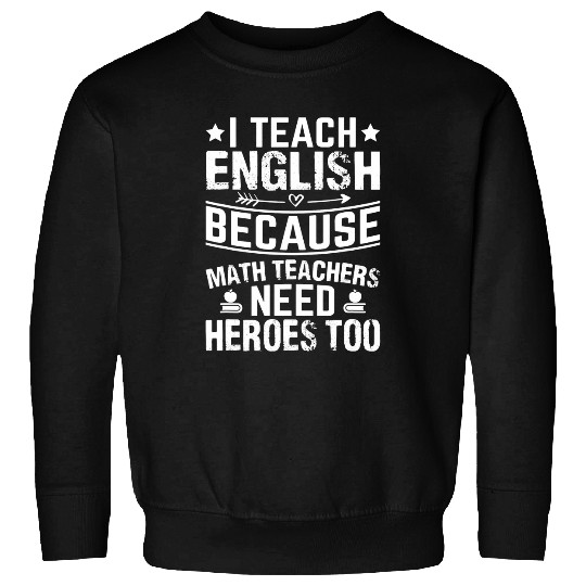 I Teach English Because Math Teachers Need Heroes Too 2 Sweatshirts
