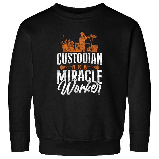 School Custodian Janitor Custodian A K A  Miracle Worker Sweatshirts