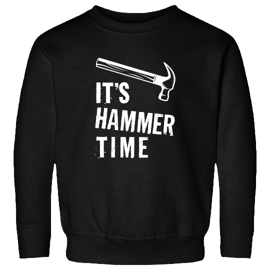 Its Hammer Time Carpentry Woodworking Handyman Carpenter Sweatshirts