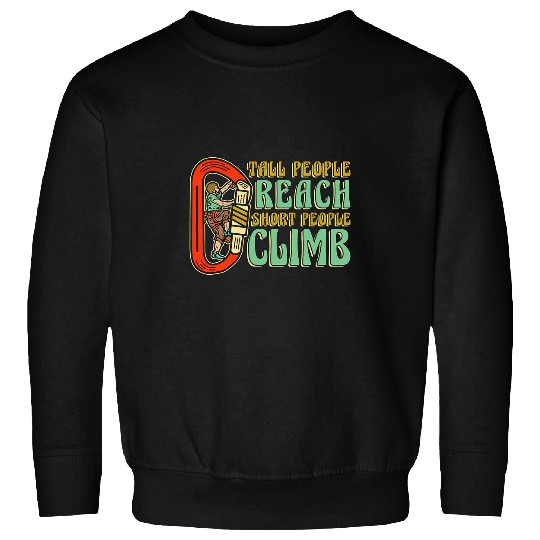 Tall People Reach Short People Climb Climber Rock Climbing Sweatshirts