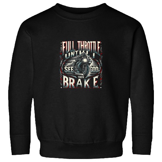 Discover Motorcycle Full Throttle Until I See God Then Brake Funny Sweatshirts