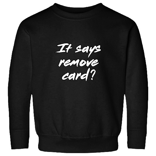 Discover It Says Remove Card Funny Cashier Humor Retail Sweatshirts