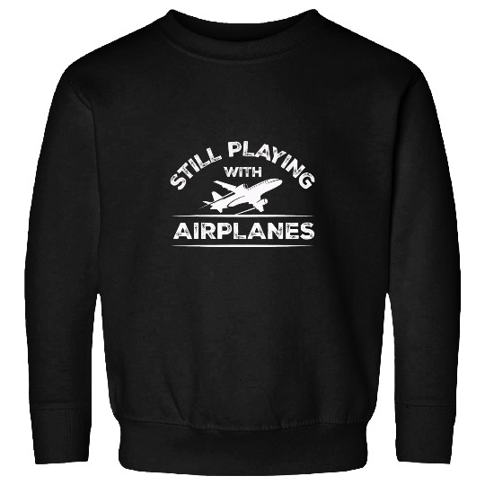 Aviation Gifts For Pilots Still Playing With Airplanes Sweatshirts