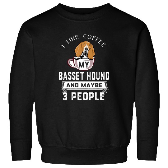 I Like Coffee My Dog Basset Hound And Maybe 3 People Sweatshirts