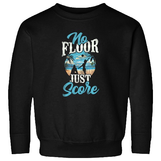 No Floor Just Score Beach Volleyball Sweatshirts