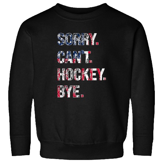 Sorry Cant Hockey Bye American Flag Funny Sweatshirts