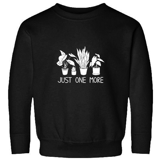 Just One More Plant Plants Garden Gardener Gardening Sweatshirts