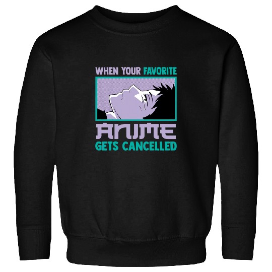 Kawaii Otaku Guy When Your Favorite Anime Gets Cancelled Sweatshirts