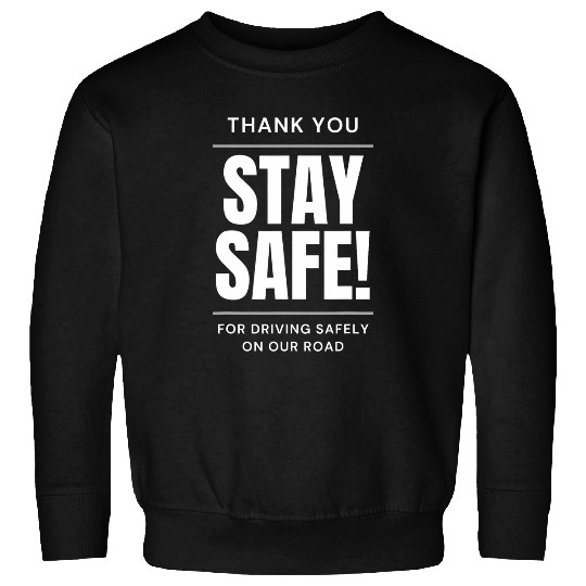 STAY SAFE Thank You For Driving Safely on Our Road Sweatshirts