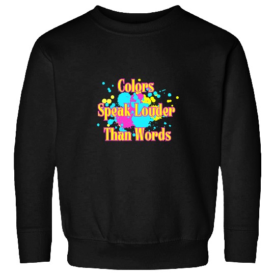 Keep Painting Colors Speak Louder Than Words Artists Sweatshirts