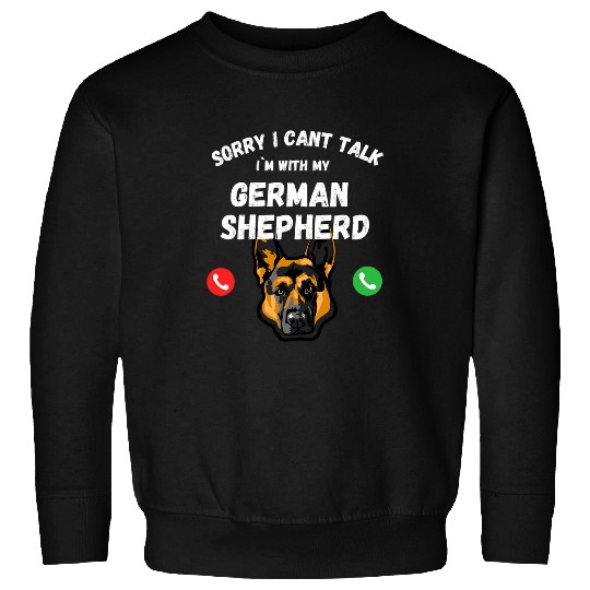 Sorry I Cant Talk Im With My German Shepherd Dog Sweatshirts