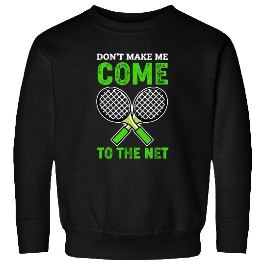 Tennis Dont Make Me Come To The Net Tennis Player 6 Sweatshirts