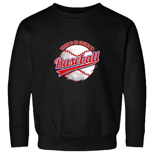 There Is No Crying In Baseball Sweatshirts