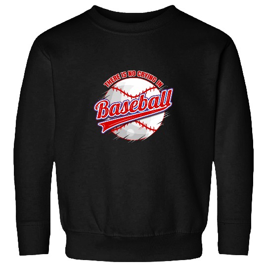 There Is No Crying In Baseball Sweatshirts