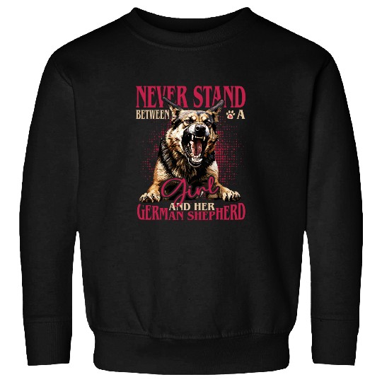 German Shepherd Never Stand Between A Girl And Her Dog Sweatshirts