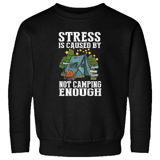 Stress is caused by not camping enough Sweatshirts