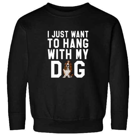 I Just Want To Hang With My Basset Hound Dog Sweatshirts