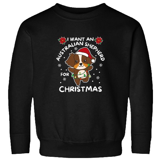 I Want An Australian Shepherd For Christmas Cute Dogs Sweatshirts