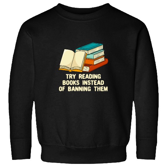 Reading Books Instead of Banning Them Bookworm Literature 1 Sweatshirts