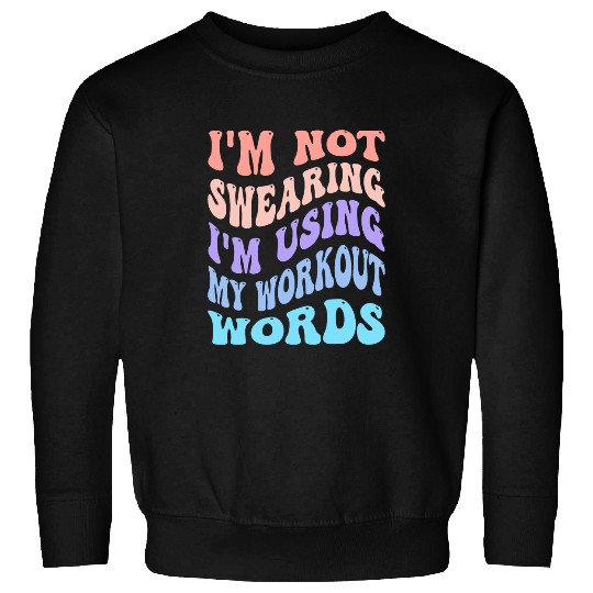 Im Not Swearing Im Using My Workout Words Fitness Mode Gym 25 Sweatshirts