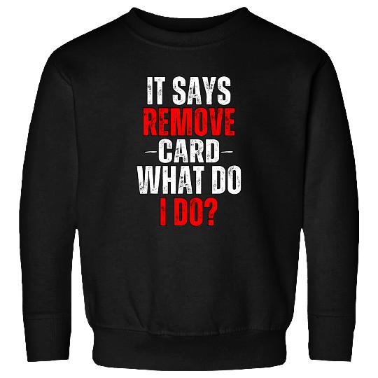 Discover It Says Remove Card What Do I Do Funny Cashier Humor Retail Sweatshirts