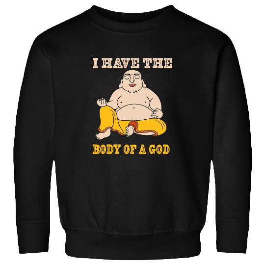 I Have The Body Of A God Buddha Funny Fat Guy Men Women Sweatshirts