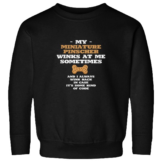 My Miniature Pinscher Winks at Me Sometimes Min Pin Sweatshirts