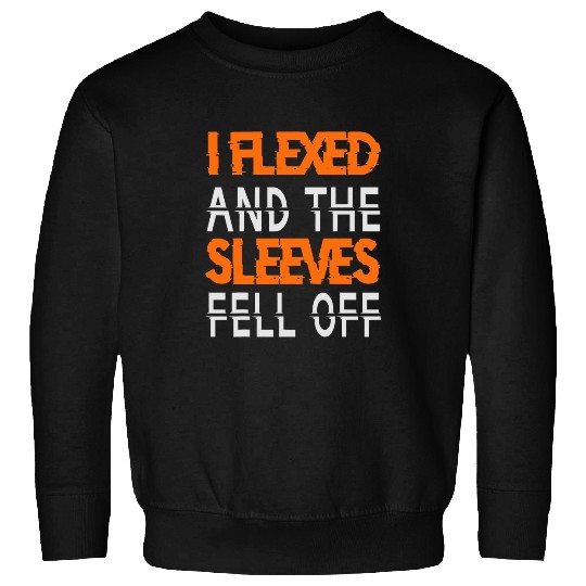 I Flexed And The Sleeves Fell Off Funny Gym Workout Sweatshirts
