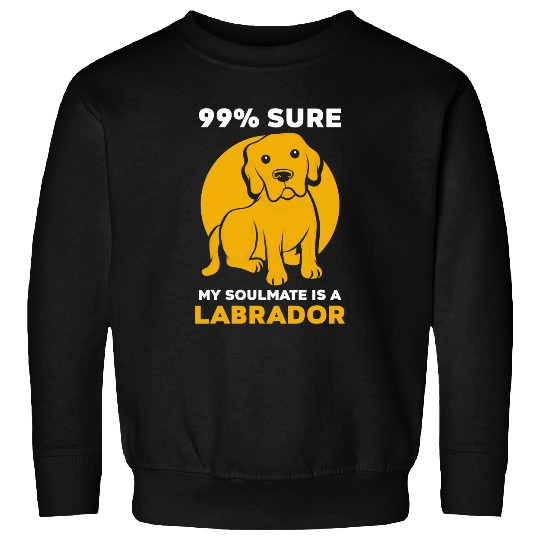 Labrador Lab Dog 99 sure my soulmate is a Labrador Sweatshirts
