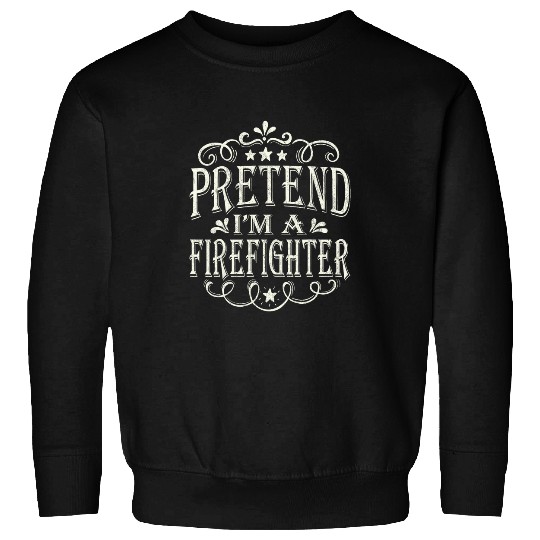 Pretend Im A Firefighter Lazy Easy Costume Halloween Sweatshirts