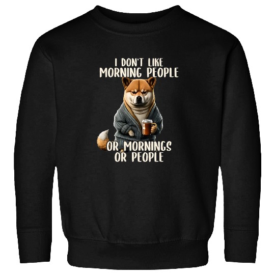 Dog Shiba Inu I Dont Like Morning People Sarcastic Shiba Inu Grumpy Sweatshirts