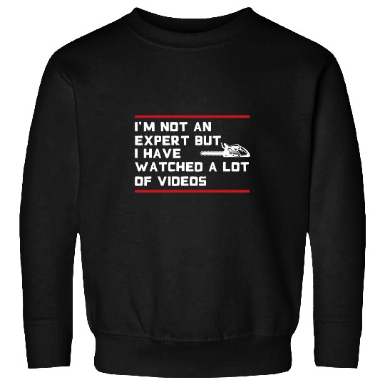 Not An Expert But I Watched a Lot of Videos Chainsaw 7 Sweatshirts